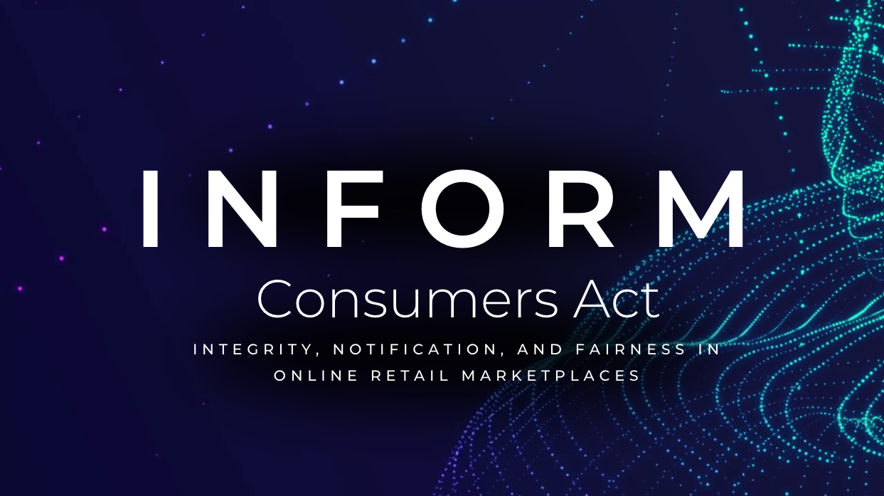 INFORM Consumers Act (Integrity, Notification, and Fairness in Online Retail Marketplaces for Consumers Act)